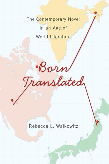 "Born Translated: The Contemporary Novel in an Age of World Literature" by Rebecca Walkowitz