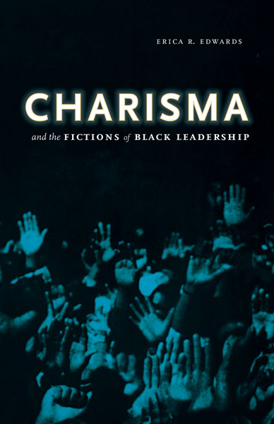 "Charisma and the Fictions of Black Leadership" by Erica Edwards