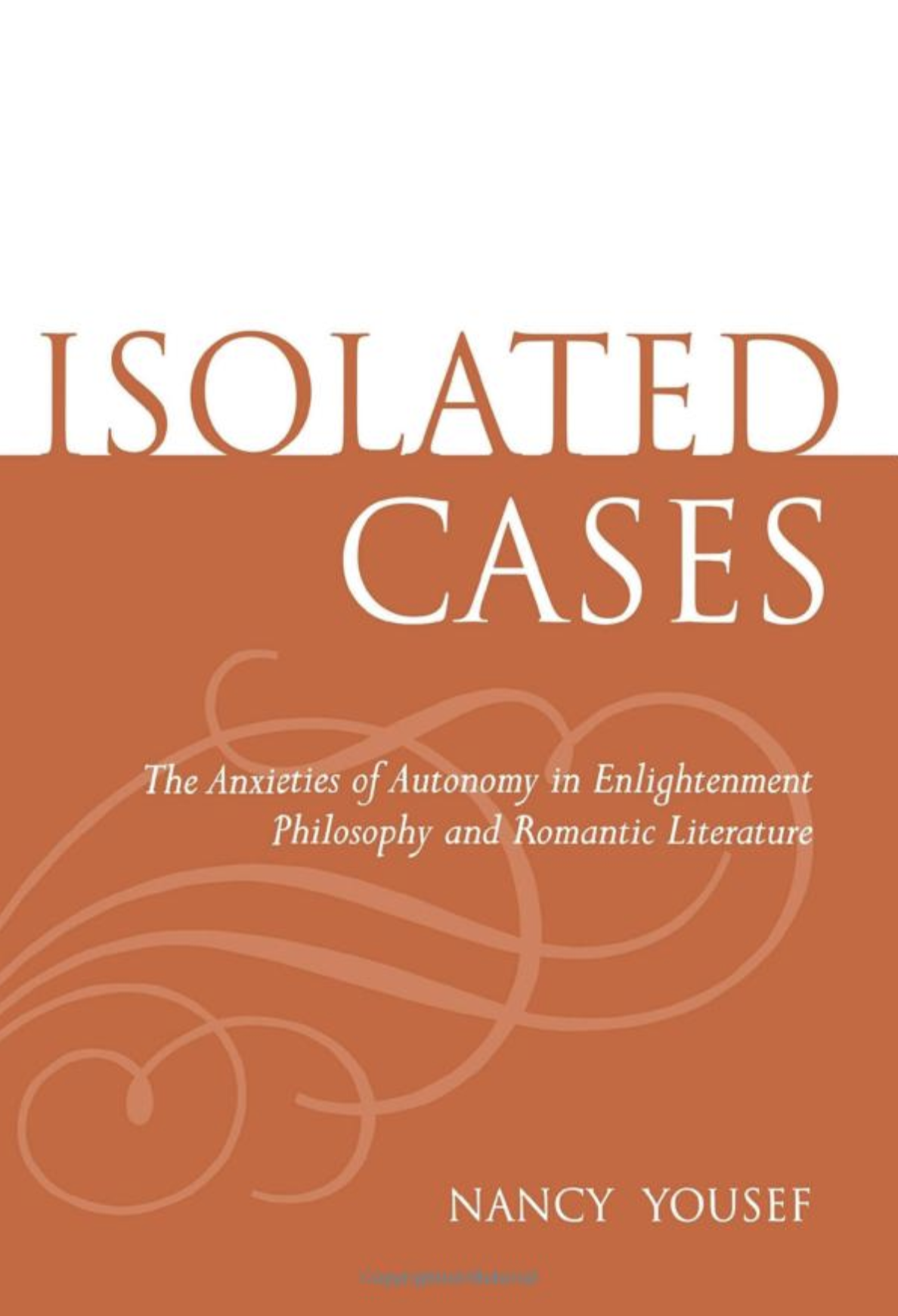 "Isolated Cases: The Anxieties of Autonomy from Enlightenment Philosophy to Romantic Literature" by Nancy Yousef