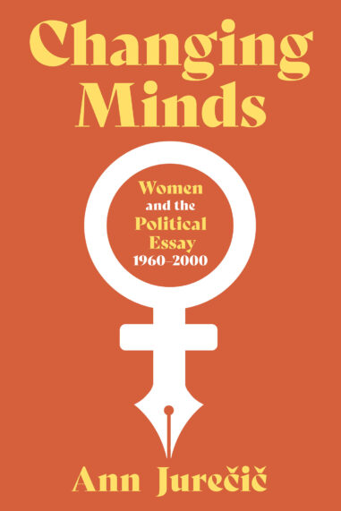 "Changing Minds: Women and the Political Essay, 1960–2000" by Ann Jurecic