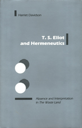 "T. S. Eliot and Hermeneutics: Absence and Interpretation in The Waste Land " by Harriet Davidson