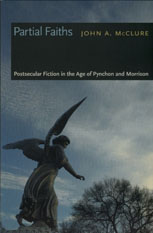 "Partial Faiths: Postsecular Fiction in the Age of Pynchon and Morrison" by John McClure