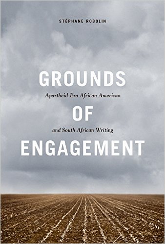"Grounds of Engagement: Apartheid-Era African American and South African Writing" by Stéphane Robolin