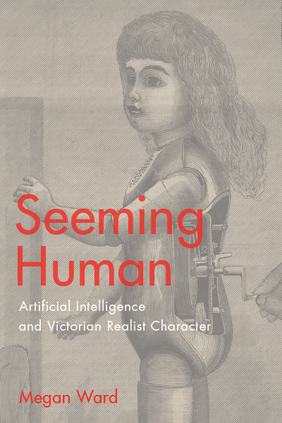 "Seeming Human: Artificial Intelligence and Victorian Realist Character" by Megan Ward